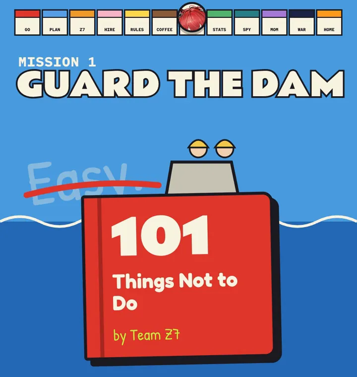 Guard the dam. Easy. 101 Things Not to Do, by Team Z7