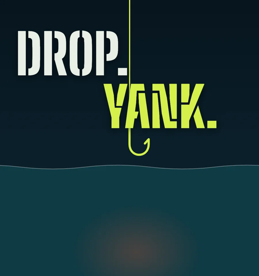 A lime fishing line and bare hook dropped into dark water under the words DROP. YANK.