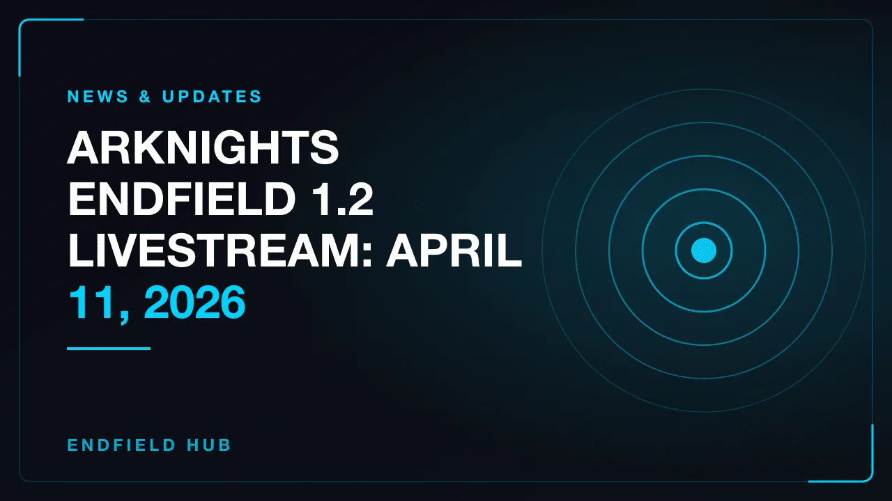 Arknights Endfield 1.2 Livestream: April 11, 2026