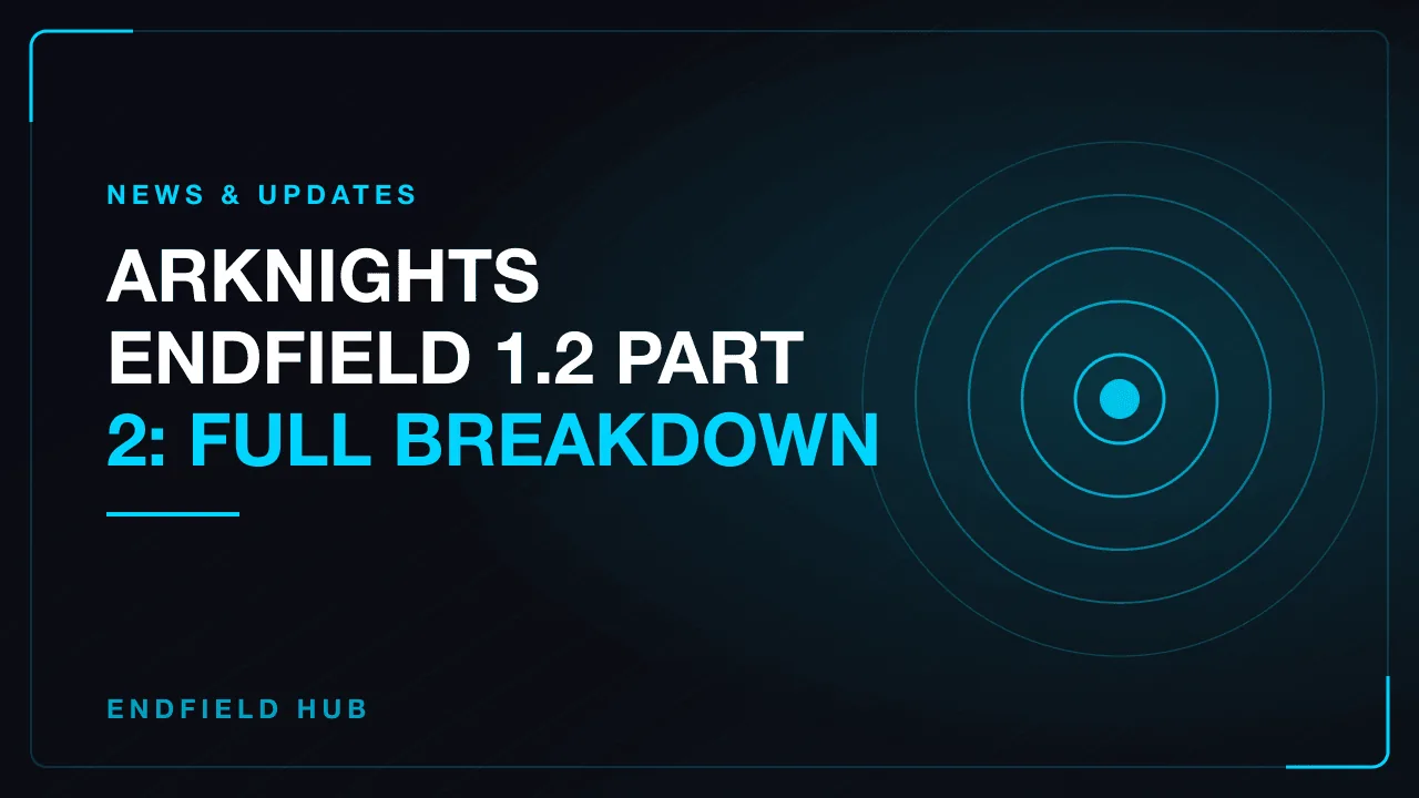 Arknights Endfield 1.2 Part 2: Full Breakdown