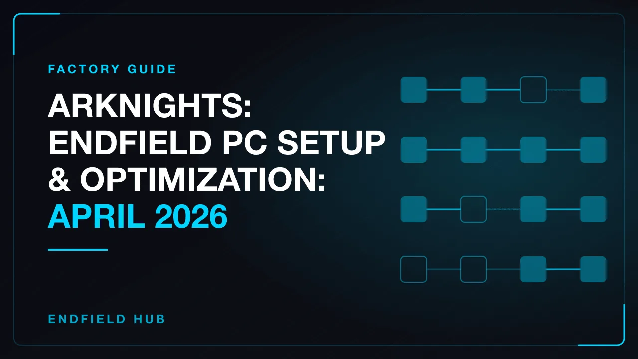Arknights: Endfield PC Setup & Optimization: April 2026
