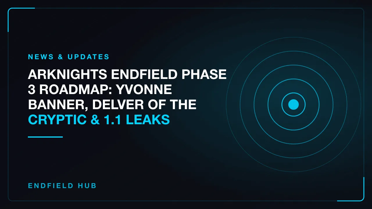 Arknights Endfield Phase 3 Roadmap: Yvonne Banner, Delver of the Cryptic & 1.1 Leaks