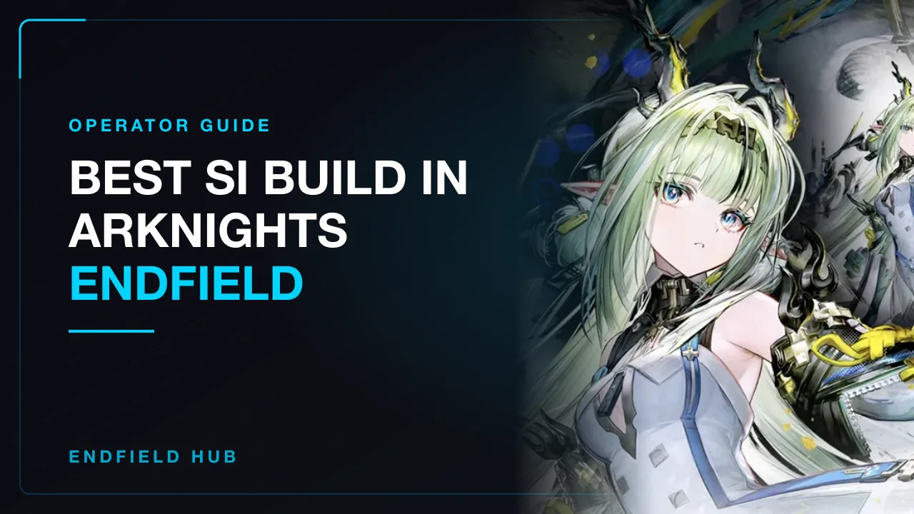 Best Si Build in Arknights Endfield