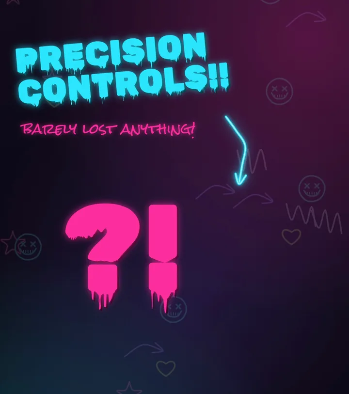 Precision controls! Barely lost anything!